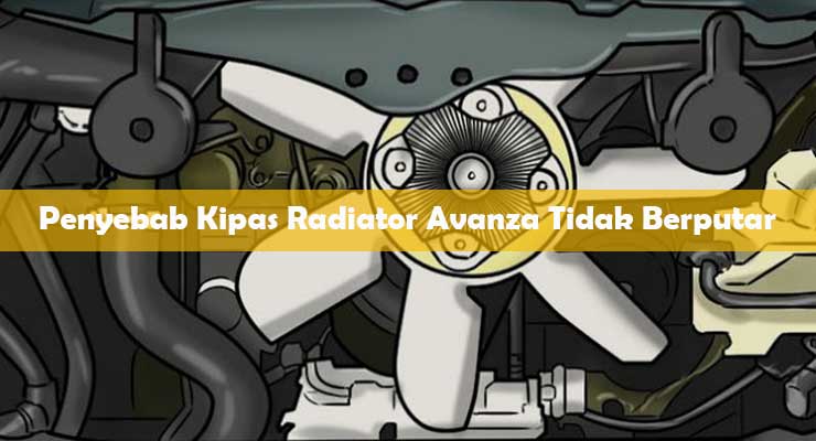 Penyebab Kipas Radiator Avanza Tidak Berputar