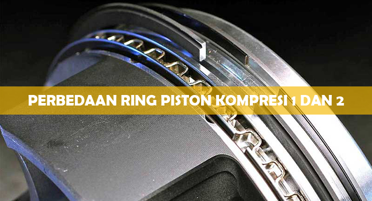 Perbedaan Ring Piston Kompresi 1 dan 2..